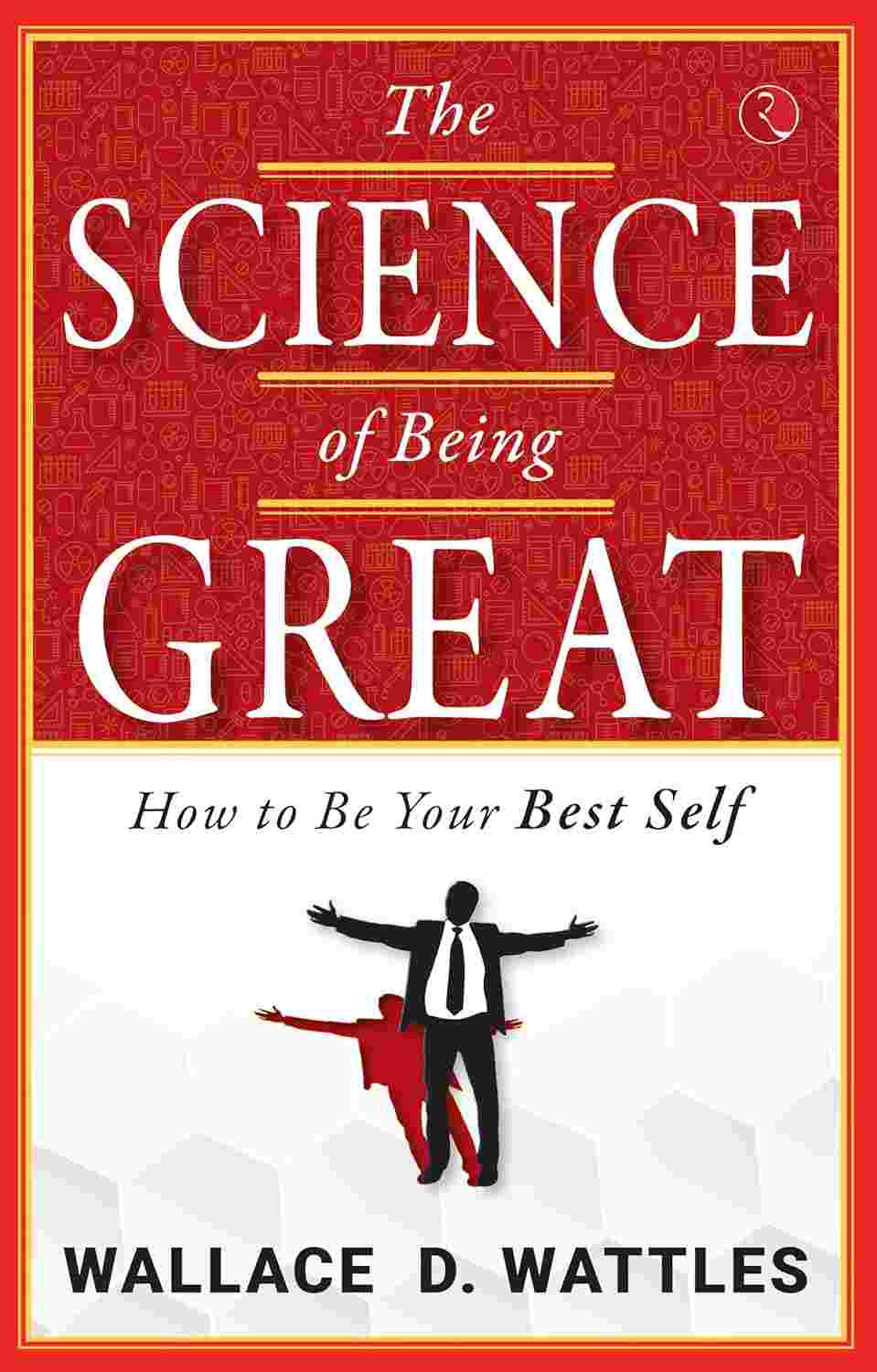 The Science of Being Great: How to Be Your Best Self – Wallace D. Wattles