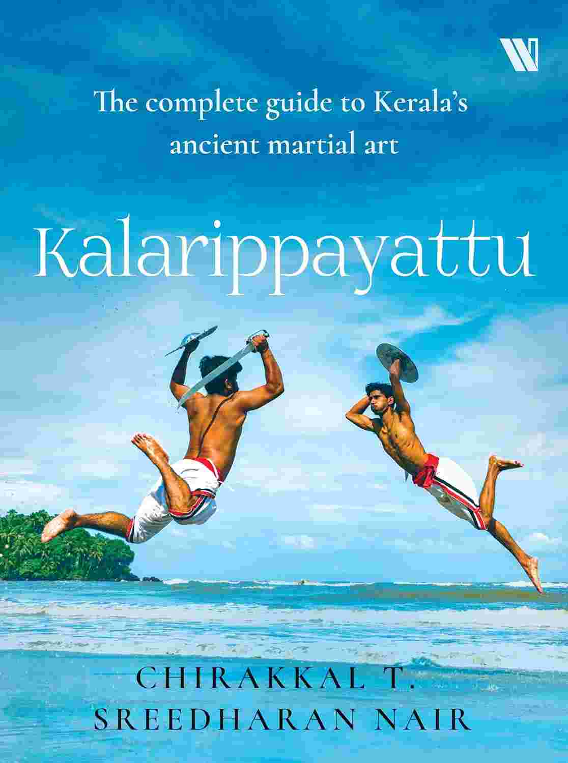 Kalarippayattu: The Complete Guide to Kerala’s Martial Art (Malayalam Edition) - Chirakkal T. Sreedharan Nair