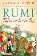 Rumi: Tales to Live By – Kamla K. Kapur