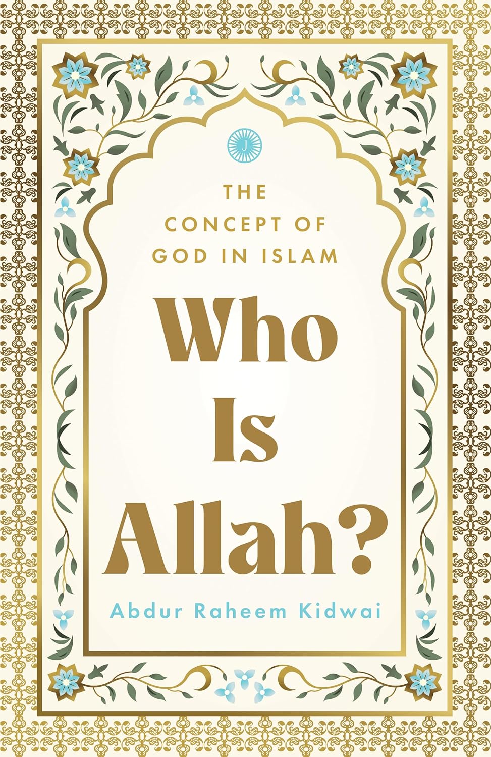 Who Is Allah? The Concept of God in Islam - Professor Abdur Raheem Kidwai