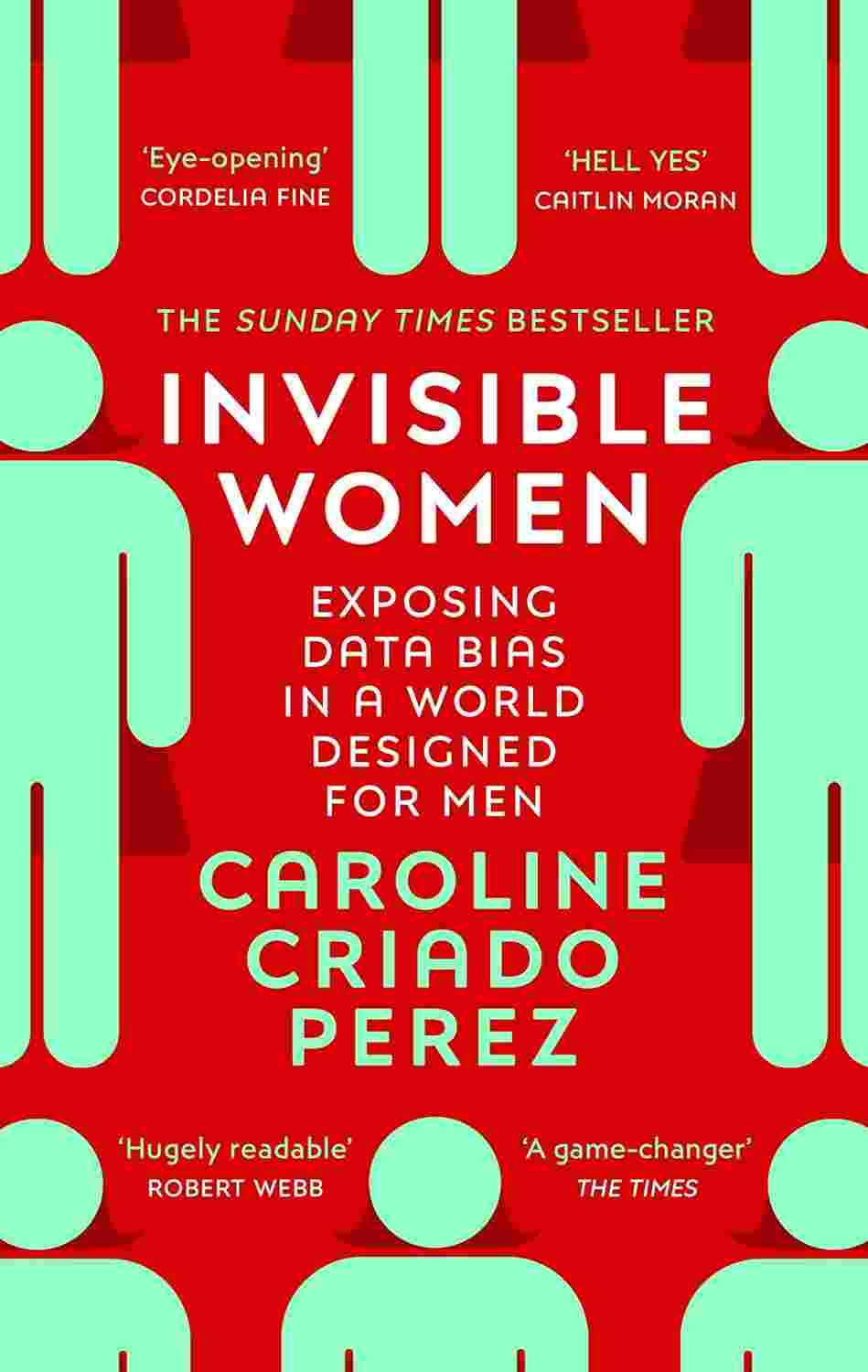 Invisible Women: Exposing Data Bias in a World Designed for Men By Caroline Criado Perez