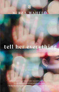 Tell Her Everything: A Novel - Mirza Waheed