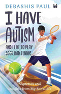 I Have Autism And I Like To Play Bad Tennis: Vignettes and Insights from My Son’s Life - Debashis Paul