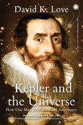 Kepler and the Universe: How One Man Revolutionized Astronomy by David K. Love