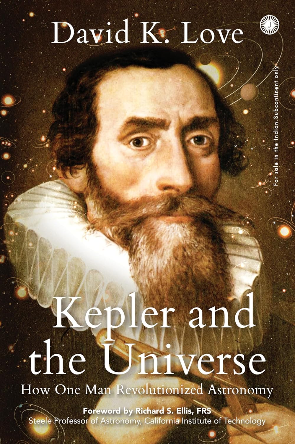 Kepler and the Universe: How One Man Revolutionized Astronomy by David K. Love