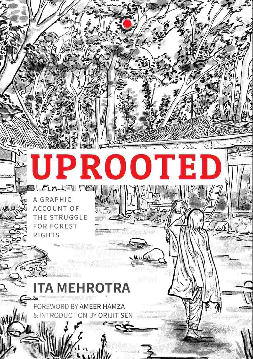 Uprooted: A Graphic Account of the Struggle for Forest Rights by Ita Mehrotra