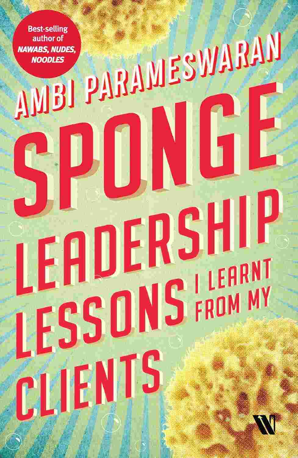 Sponge: Leadership Lessons I Learnt From My Clients – By Ambi Parameswaran (Author)