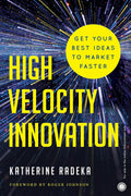 High Velocity Innovation: How to Get Your Best Ideas to Market Faster