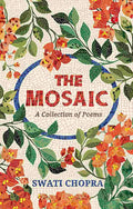 The Mosaic: A Collection of Poems – Swati Chopra