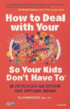 How to Deal with Your ____ So Your Kids Don't Have to: An Encyclopedia for Ditching Your Emotional Baggage