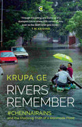 Rivers Remember: #Chennai Rains and the Shocking Truth of a Manmade Flood - Krupa Ge