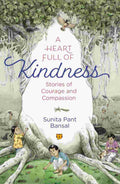 A Heart Full of Kindness: Stories of Courage and Compassion By Sunita Pant Bansal (Illustrated by Shubham Lakhera)