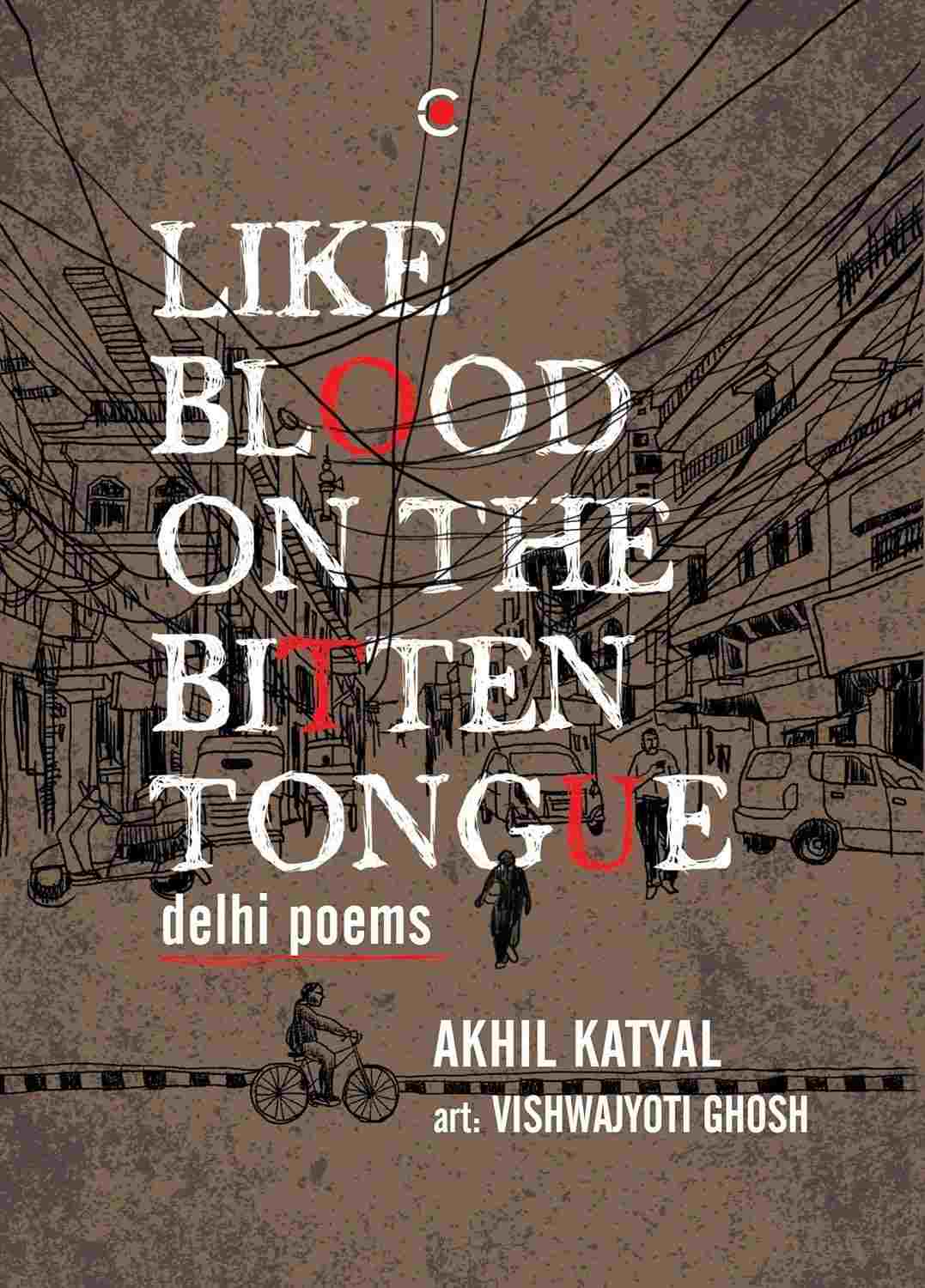 Like Blood on the Bitten Tongue: Delhi Poems - Akhil Katyal (Illustrated by Vishwajyoti Ghosh)