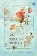 The Perfume Project: Journeys through Indian fragrance - Divrina Dhingra