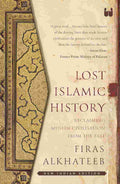 Lost Islamic History: Reclaiming Muslim Civilization from the Past - Firas Alkhateeb