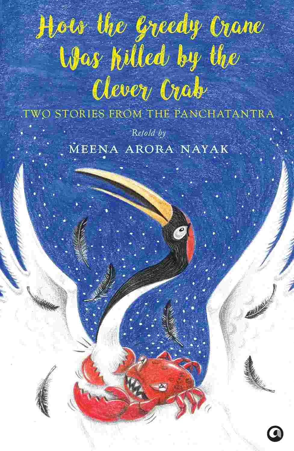 How the Greedy Crane Was Killed by the Clever Crab: Two Stories from the Panchatantra – By Meena Arora Nayak (Published by Rupa Publications India)