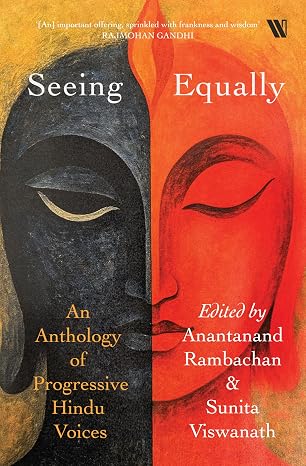 Seeing Equally: Progressive Hindu Perspectives on Liberation and Equal Worth - Anantanand Rambachan & Sunita Viswanath