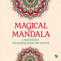Magical Mandala: A Meditative Colouring Book for Adults