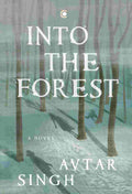Into the Forest: A Novel by Avtar Singh