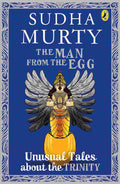 The Man From The Egg: Unusual Tales About The Trinity By Sudha Murty