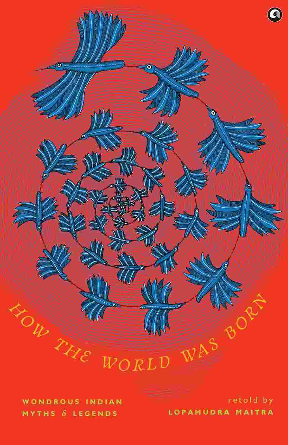 How the World was Born: Wondrous Indian Myths and Legends – Lopamudra Maitra