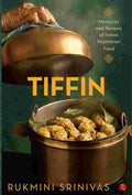 Tiffin: Memories and Recipes of Indian Vegetarian Food – By Rukmini Srinivas (Author)
