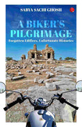 A Biker’s Pilgrimage: Forgotten Edifices, Unfortunate Histories – By Sabya Sachi Ghosh (Published by Rupa Publications India)