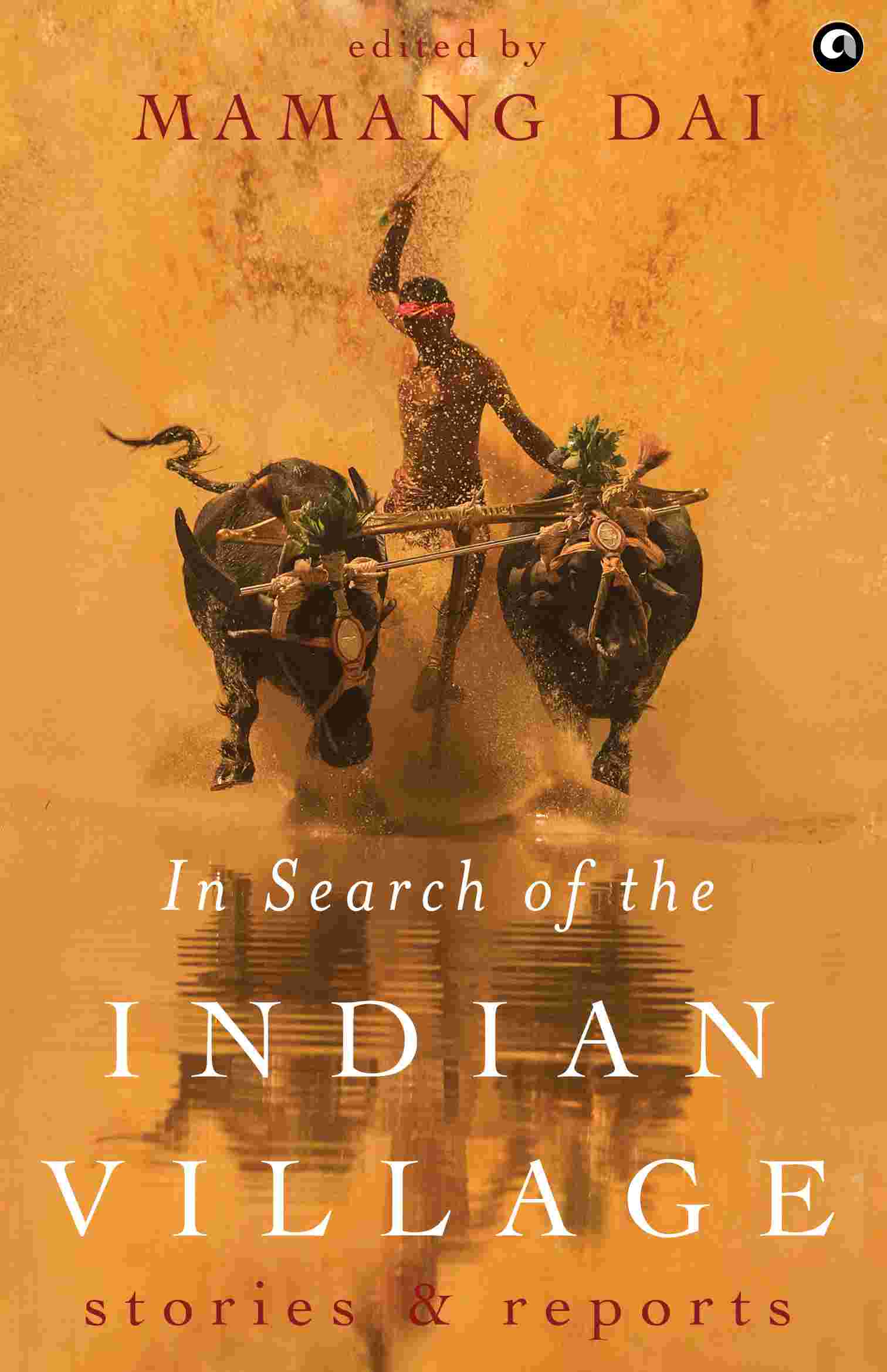 In Search of the Indian Village: Stories and Reports (Selected and Edited by Mamang Dai)