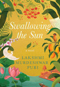 Swallowing the Sun: A Novel - Lakshmi Murdeshwar Puri