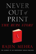 Never Out of Print: The Rupa Story – The Journey of an Independent Indian Publisher - Rajen Mehra