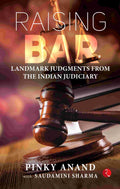 Raising the Bar: Landmark Judgements from the Indian Judiciary - Pinky Anand & Saudamini Sharma