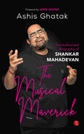 The Musical Maverick: The Authorized Biography of Shankar Mahadevan (by Ashis Ghatak)