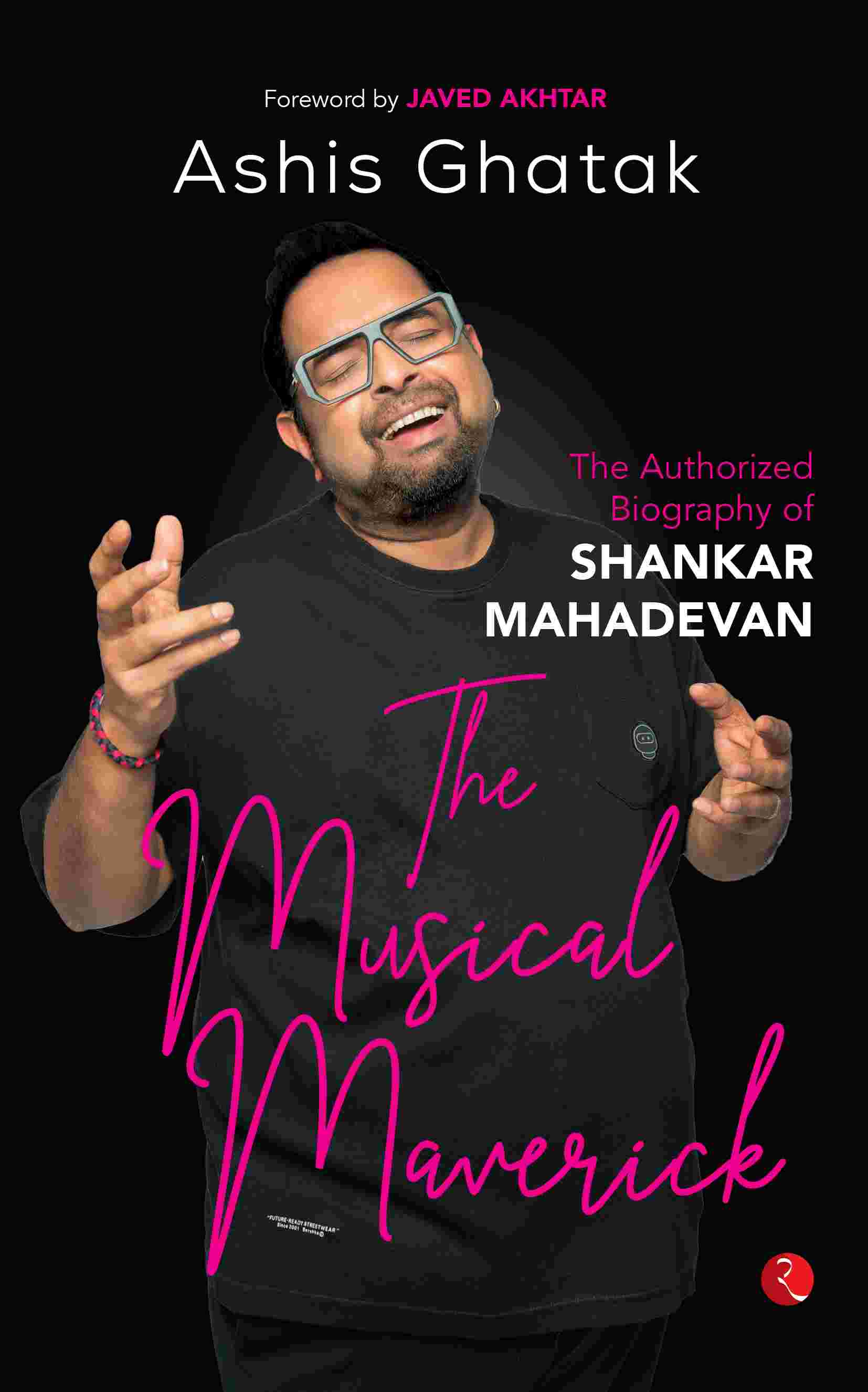 The Musical Maverick: The Authorized Biography of Shankar Mahadevan (by Ashis Ghatak)