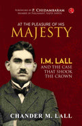 At the Pleasure of His Majesty: I.M. Lall and the Case That Shook the Crown (by Chander M. Lall)