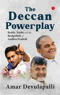 The Deccan Powerplay: Reddy, Naidu and the Realpolitik of Andhra Pradesh - Amar Devulapalli