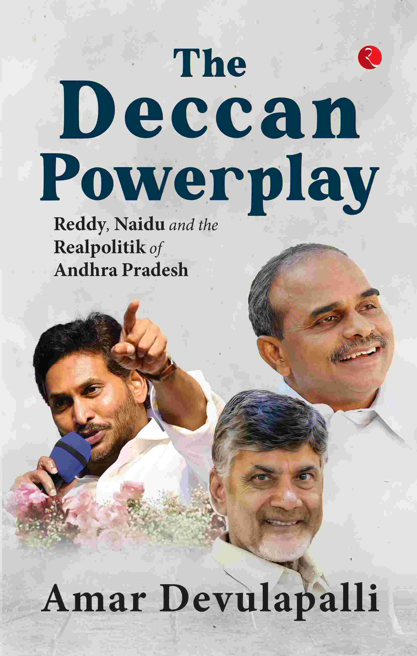 The Deccan Powerplay: Reddy, Naidu and the Realpolitik of Andhra Pradesh - Amar Devulapalli