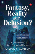 Fantasy, Reality Or Delusion?: A Collection of Short Stories and Poems - Jyotsna Pathak