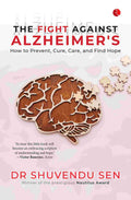 The Fight Against Alzheimer's: How to Prevent, Cure, Care, and Find Hope (by Dr. Shuvendu Sen)