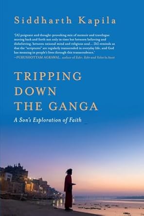 TRIPPING DOWN THE GANGA - A SON’S EXPLORATION OF FAITH