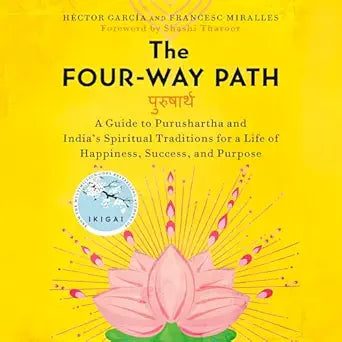 The Four Purusharthas: The Path to Happiness, Success and a Meaningful Life