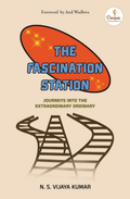 The Fascination Station: Journeys into the Extraordinary Ordinary – N. S. Vijaya Kumar