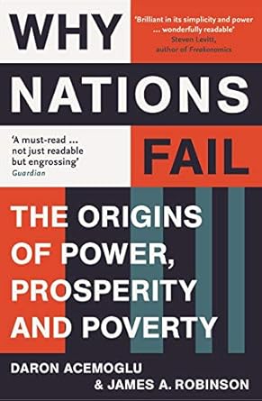 Why Nations Fail: The Origins of Power, Prosperity and Poverty