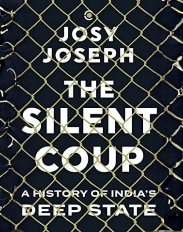 THE SILENT COUP : A HISTORY OF INDIAS DEEP STATE
