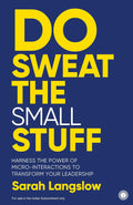 Do Sweat the Small Stuff: Harness the Power of Micro - Interactions to Transform Your Leadership - Beetle Book Shop