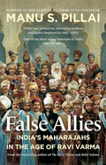 False Allies : India’s Maharajahs in The Age of Ravi Varma - Beetle Book Shop