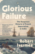 Glorious Failure: The Forgotten History of French Imperialism in India - Beetle Book Shop