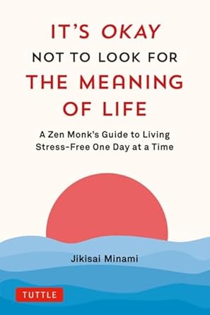 Its Okay Not to Look for the Meaning of Life : A Zen Monks Guide to Living Stress - Free One Day at - Beetle Book Shop