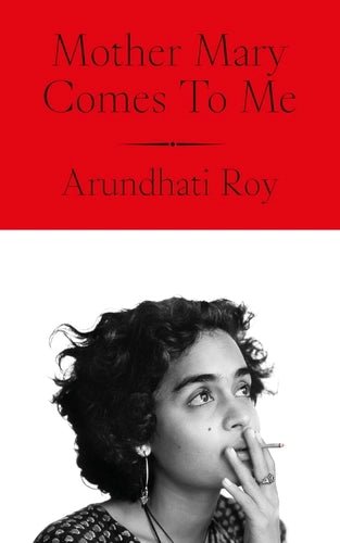 Mother Mary Comes to Me: From the Booker Prize - Winning Author, Arundhati Roy - Beetle Book Shop