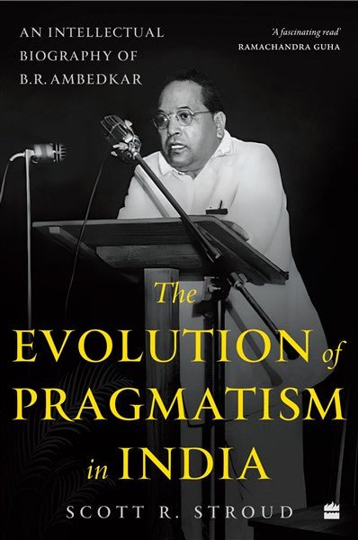 Evolution of Pragmatism in India, The : An Intellectual Biography of B.R. Ambedkar - Beetle Book Shop